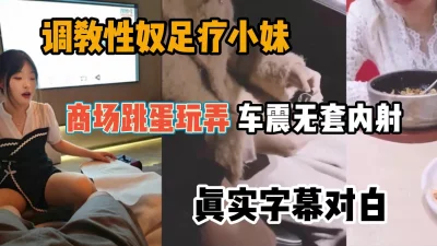 []调教性奴足疗妹，户外跳蛋玩弄车里无套内射『狠货高科技看简阶』
