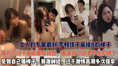 []快试试镜子前操B！女人看着镜子里被干的骚样真刺激『狠货高科技看简阶』